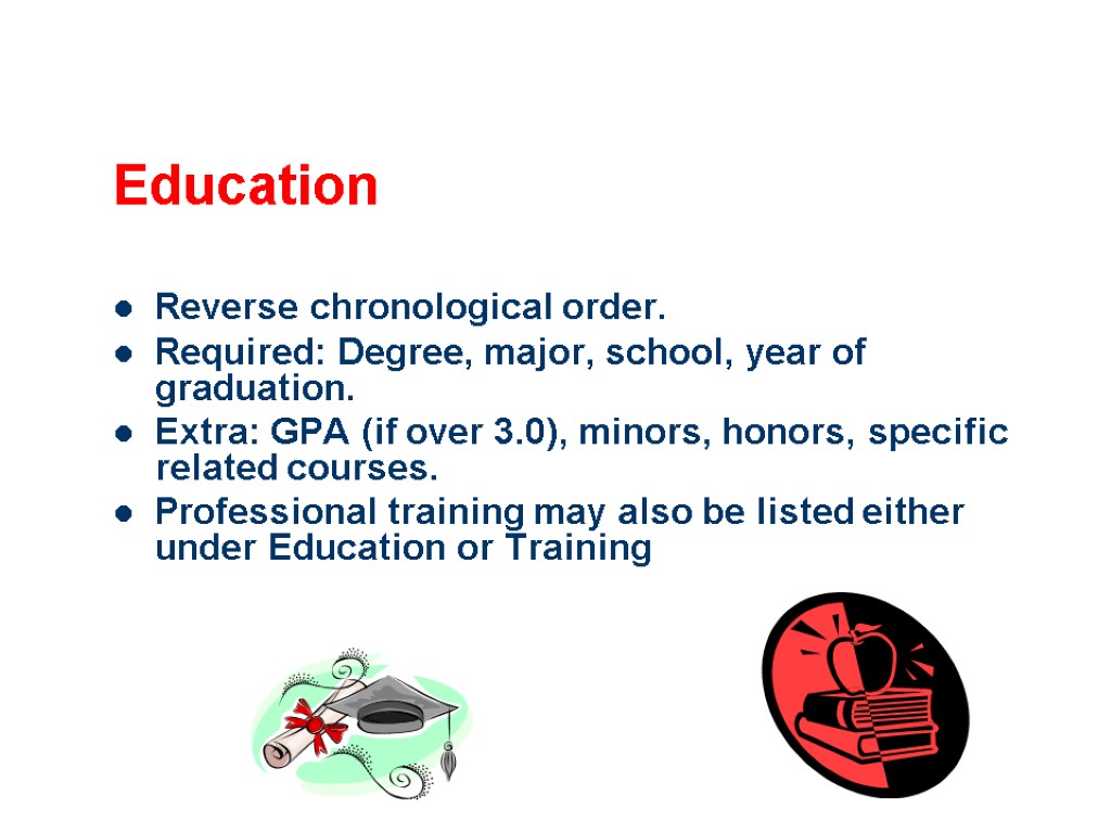 Education Reverse chronological order. Required: Degree, major, school, year of graduation. Extra: GPA (if